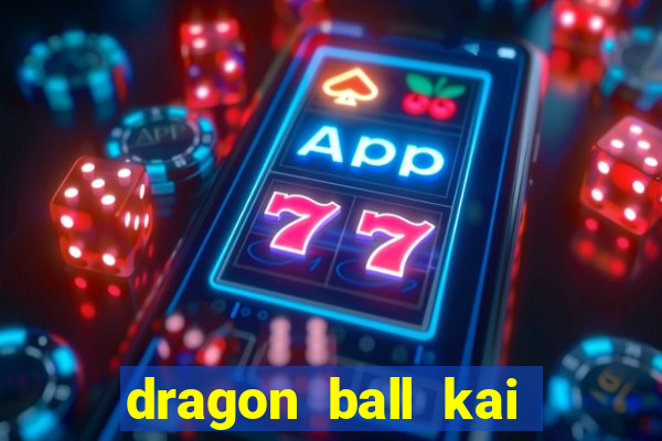 dragon ball kai dublado online